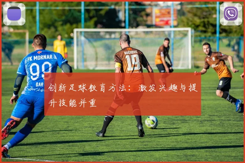 创新足球教育方法：激发兴趣与提升技能并重